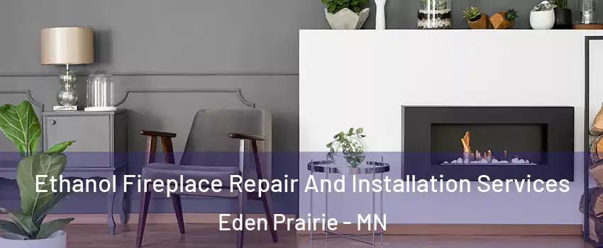  Ethanol Fireplace Repair And Installation Services Eden Prairie - MN