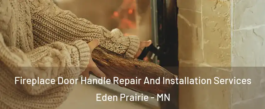  Fireplace Door Handle Repair And Installation Services Eden Prairie - MN