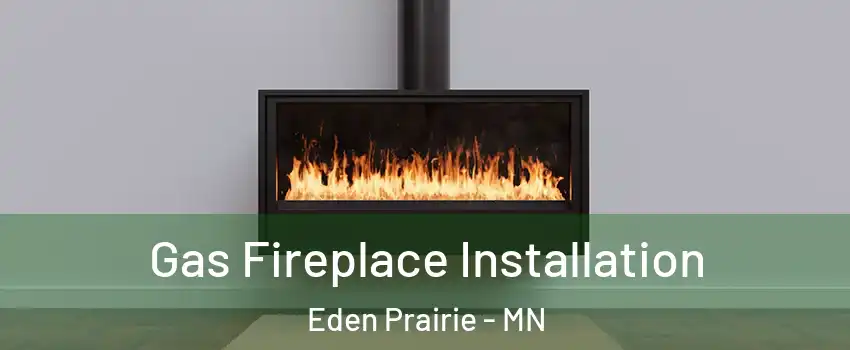  Gas Fireplace Installation Eden Prairie - MN