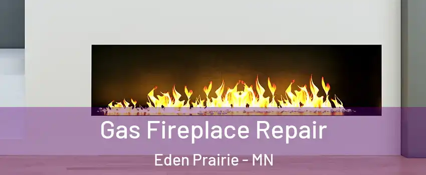  Gas Fireplace Repair Eden Prairie - MN