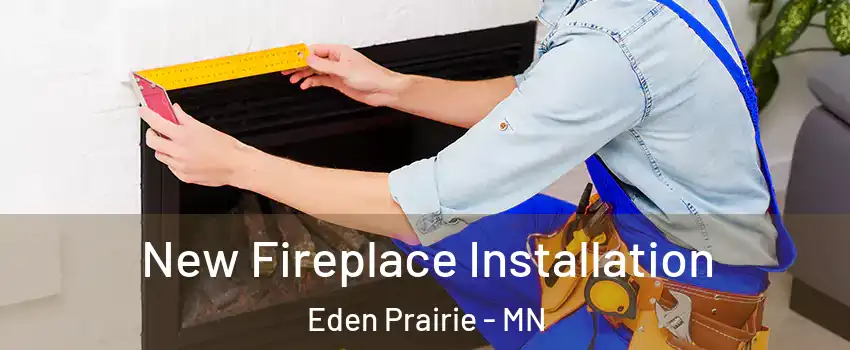  New Fireplace Installation Eden Prairie - MN
