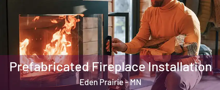  Prefabricated Fireplace Installation Eden Prairie - MN