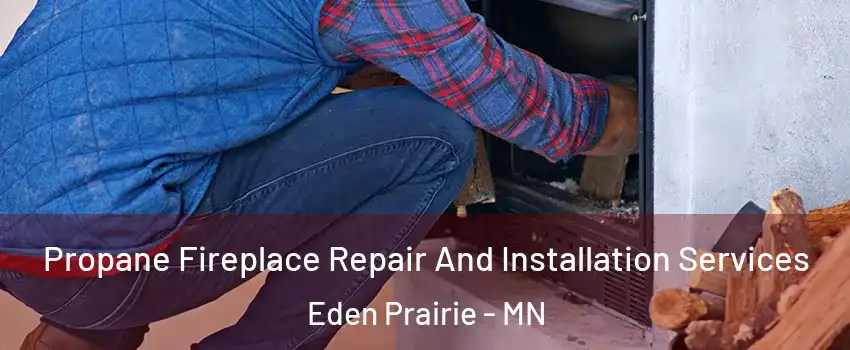  Propane Fireplace Repair And Installation Services Eden Prairie - MN