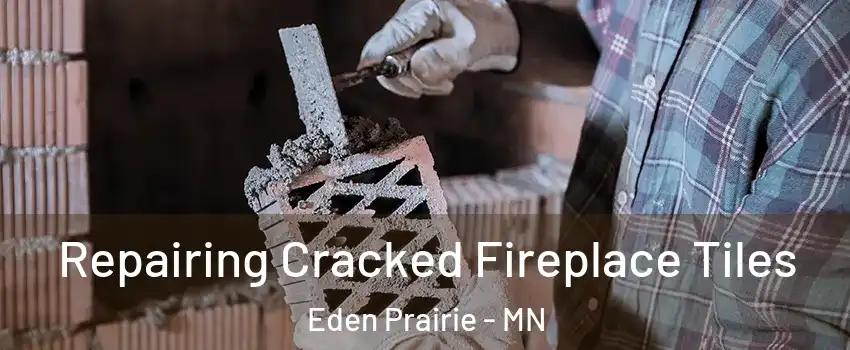  Repairing Cracked Fireplace Tiles Eden Prairie - MN