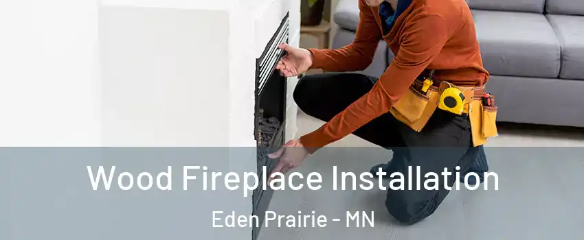 Wood Fireplace Installation Eden Prairie - MN