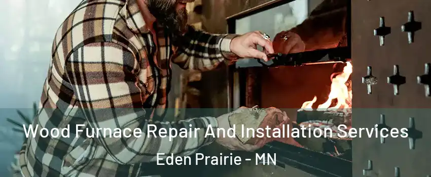  Wood Furnace Repair And Installation Services Eden Prairie - MN